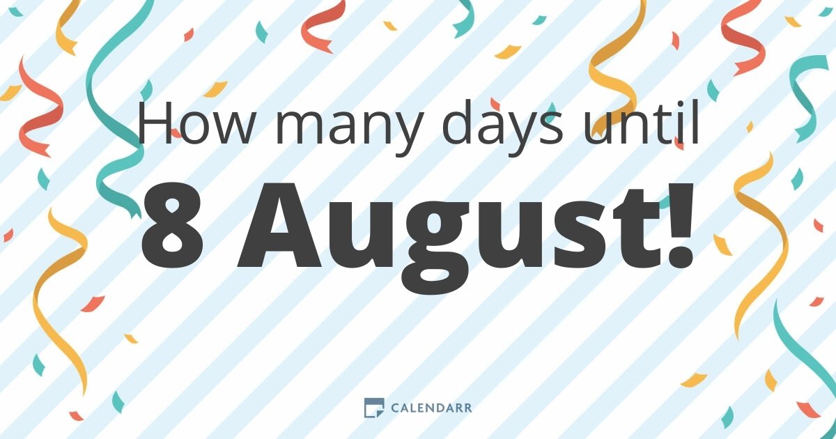 How many days until 8 August Calendarr