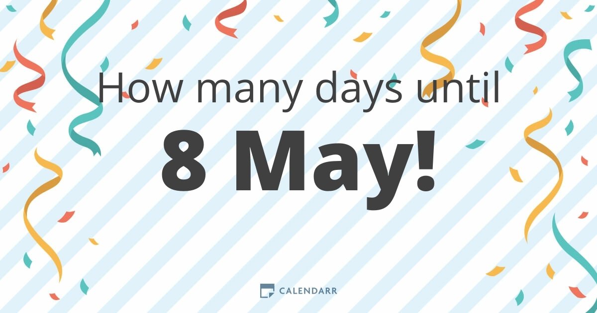 How many days until 8 May Calendarr