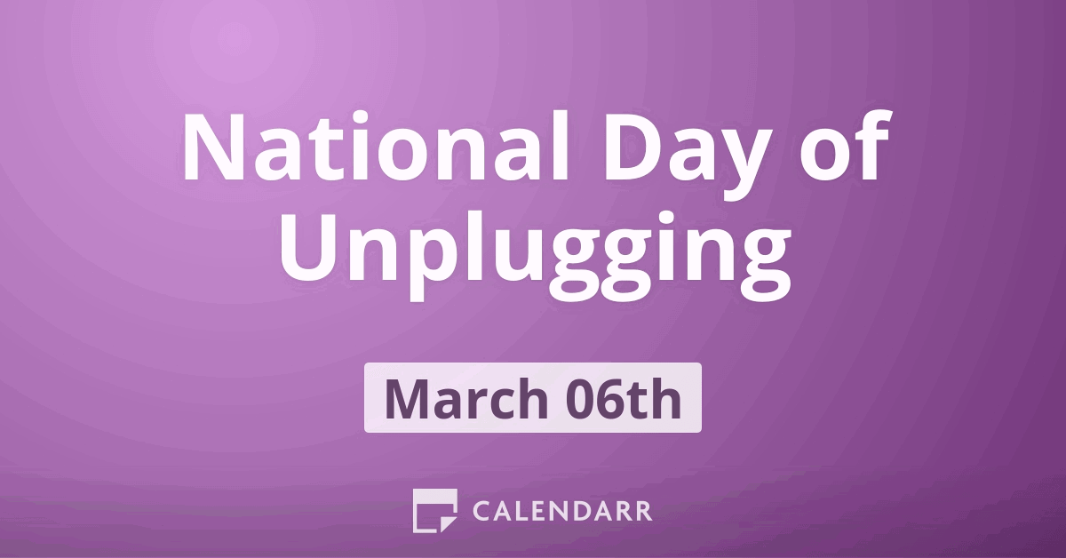 National Day of Unplugging | March 6 - Calendarr